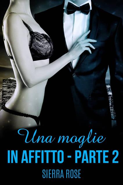 Una moglie in Affitto - Parte due - Sierra Rose - ebook