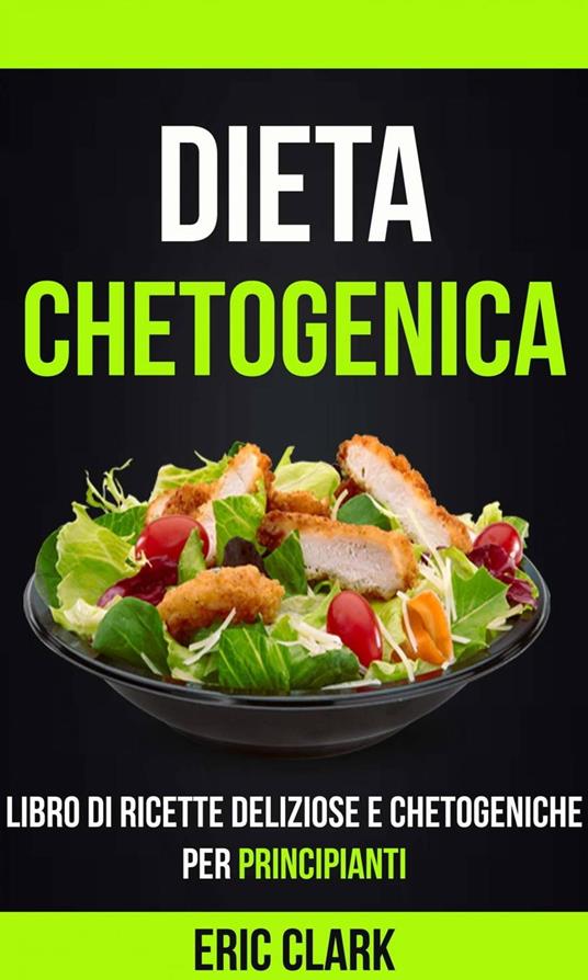 Dieta chetogenica: Libro di ricette deliziose e chetogeniche per principianti - Eric Clark - ebook