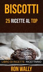 Biscotti: 25 ricette al top (Libro di ricette: Ricettario)