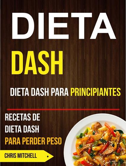 Dieta Dash: Dieta Dash para Principiantes: Recetas de Dieta Dash para Perder Peso