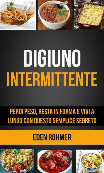 Digiuno intermittente: perdi peso, resta in forma e vivi a lungo con questo semplice segreto - Eden Rohmer - ebook