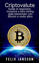 Criptovalute: Guida al negoziare, investire e fare mining della blockchain con Bitcoin e molto altro