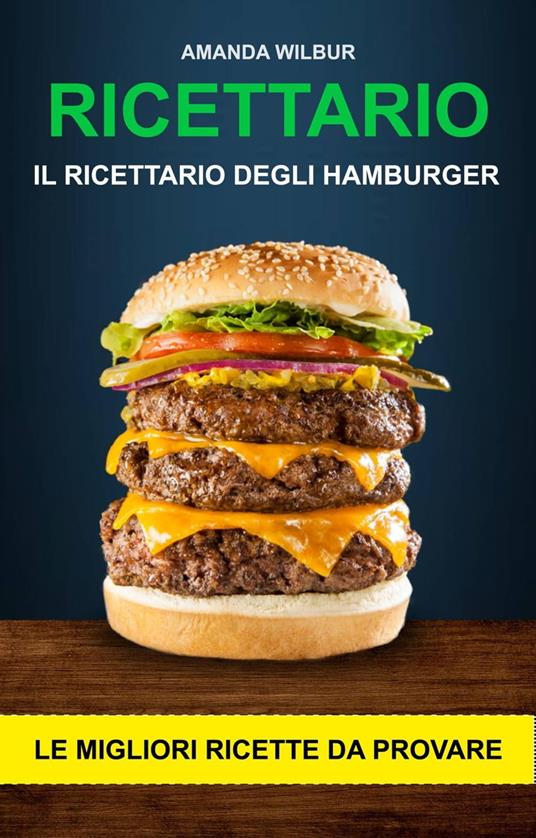 Ricettario: Il ricettario degli hamburger- le migliori ricette da provare - Amanda Wilbur - ebook