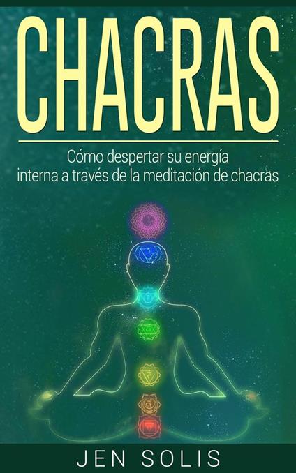 Chacras: Cómo despertar su energía interna a través de la meditación de chacras