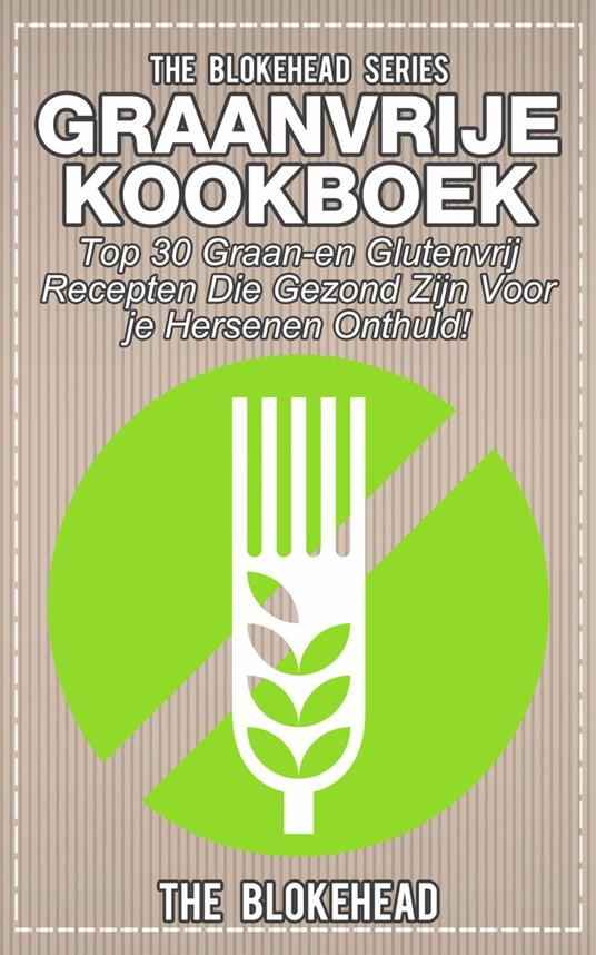 Graanvrije kookboek Top 30 graan- en glutenvrij recepten die gezond zijn voor je hersenen onthuld!