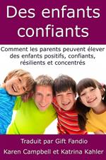 Des enfants confiants - Comment les parents peuvent élever des enfants positifs, confiants, résilients et concentrés