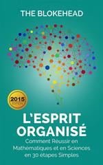 L’Esprit organisé : Comment réussir en mathématiques et en sciences en 30 étapes simples