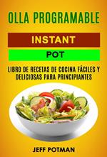 Olla programable: Libro de Recetas de Cocina Fáciles y Deliciosas para Principiantes (Instant Pot)