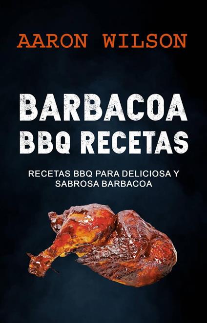 Barbacoa: BBQ Recetas: Recetas BBQ para Deliciosa y Sabrosa Barbacoa