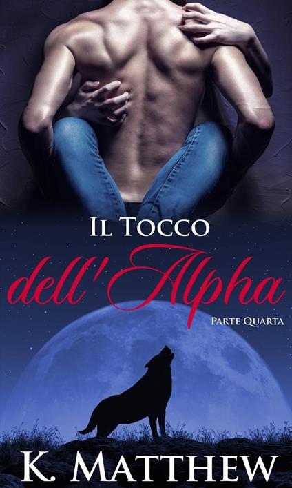 Il Tocco dell'Alpha: Parte Quarta - K Matthew - ebook