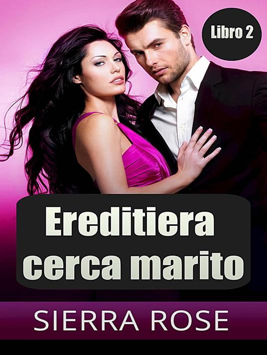 Ereditiera cerca marito -Libro 2 - Sierra Rose - ebook