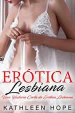 Erótica Lesbiana: Una Historia Corta de Erótica Lesbiana