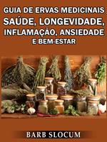 Guia de Ervas Medicinais: Saúde, Longevidade, Inflamação, Ansiedade e Bem-Estar