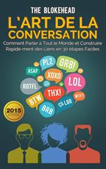 L’art de la conversation : Comment parler à tout le monde et construire rapidement des liens en 30 étapes faciles