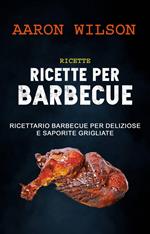 Ricette: Ricette Per Barbecue: Ricettario Barbecue Per Deliziose E Saporite Grigliate