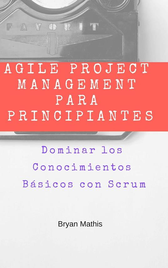 Agile Project Management para Principiantes: Dominar los Conocimientos Básicos con Scrum