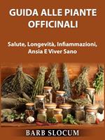 Guida Alle Piante Officinali: Salute, Longevità, Infiammazioni, Ansia E Viver Sano
