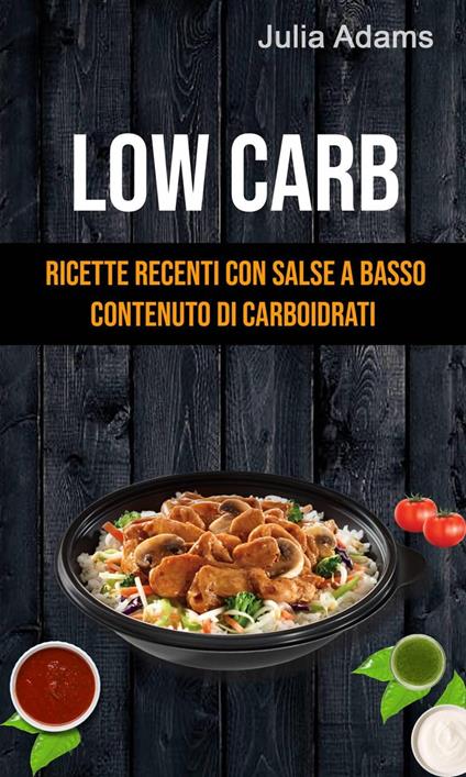 Low Carb: Ricette Recenti Con Salse A Basso Contenuto Di Carboidrati - Adams Julia - ebook
