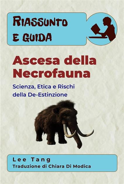 Riassunto E Guida – Ascesa Della Necrofauna: Scienza, Etica E Rischi Della De-Estinzione - Lee Tang - ebook
