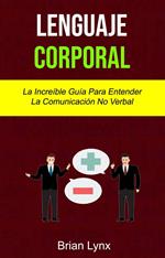 Lenguaje Corporal: La Increíble Guía Para Entender La Comunicación No Verbal