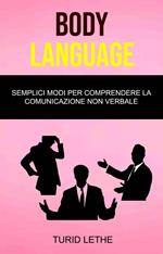 Body Language: Semplici Modi Per Comprendere La Comunicazione Non Verbale