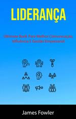 Liderança: Ultimate Book Para Melhor Comunicação, Influência E Gestão Empresarial