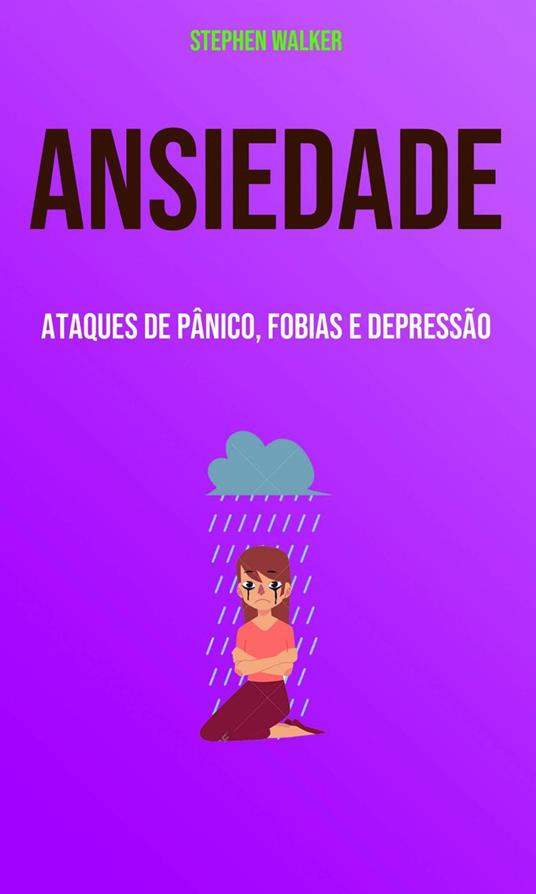 Ansiedade: Ataques De Pânico, Fobias E Depressão