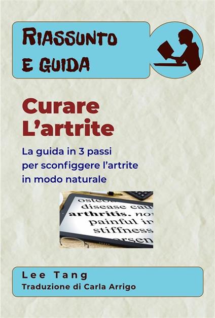 Riassunto E Guida – Curare L’Artrite - Lee Tang,Carla Arrigo - ebook