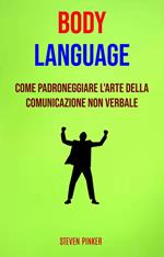 Body Language: Come Padroneggiare L'arte Della Comunicazione Non Verbale