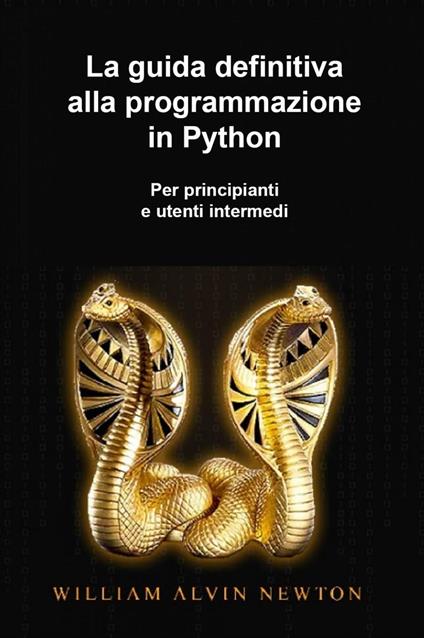 La guida definitiva alla programmazione in Python per principianti e utenti intermedi - lehi lloyd - ebook