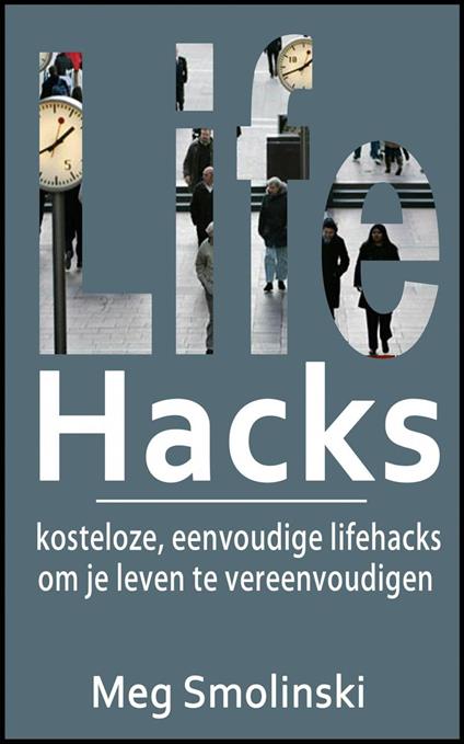 Lifehacks: kosteloze, eenvoudige lifehacks om je leven te vereenvoudigen