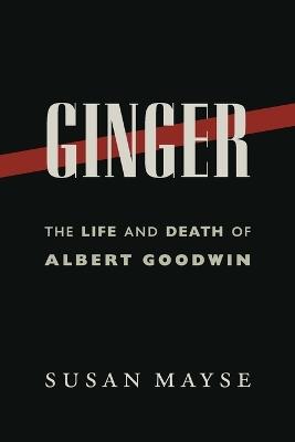 Ginger: The Life and Death of Albert Goodwin - Mayse Susan - cover