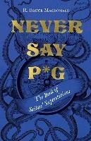 Never Say P*g: The Book of Sailors' Superstitions - R. Bruce Macdonald - cover