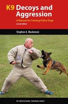 K9 Decoys and Aggression: A Manual for Training Police Dogs - Stephen A. Mackenzie - cover