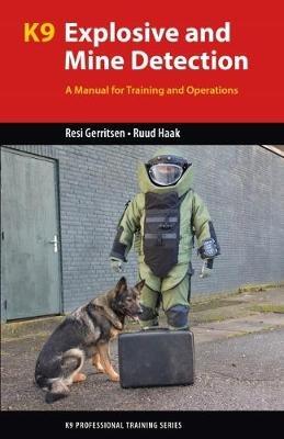 K9 Explosive and Mine Detection: A Manual for Training and Operations - Resi Gerritsen,Ruud Haak - cover