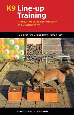 K9 Line-Up Training: A Manual for Suspect Identification and Detection Work - Resi Gerritsen,Ruud Haak,Simon Prins - cover