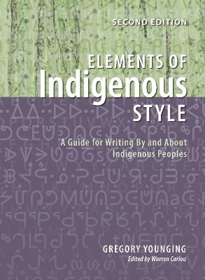 Elements of Indigenous Style: A Guide for Writing by and about Indigenous Peoples - Gregory Younging - cover