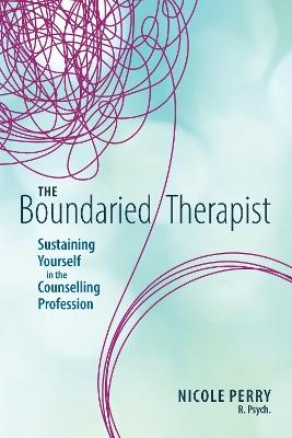 The Boundaried Therapist: Sustaining Yourself in the Counselling Profession - Nicole Perry - cover