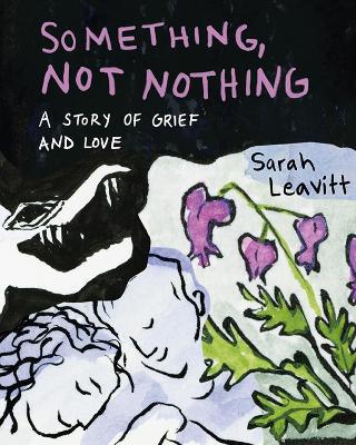 Something, Not Nothing: A Story of Grief and Love - Sarah Leavitt - cover