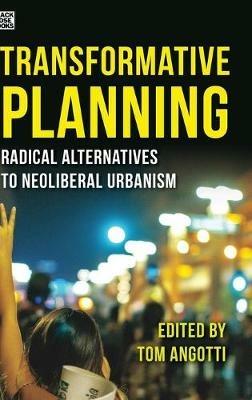 Transformative Planning – Radical Alternatives to Neoliberal Urbanism - Tom Angotti - cover