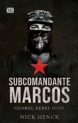 Subcomandante Marcos: Global Rebel Icon - Nick Henck - cover