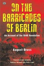 On the Barricades of Berlin - An Account of the 1848 Revolution