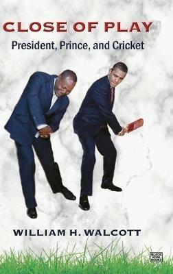 Close of Play: President, Prince, and Cricket - William Walcott - cover