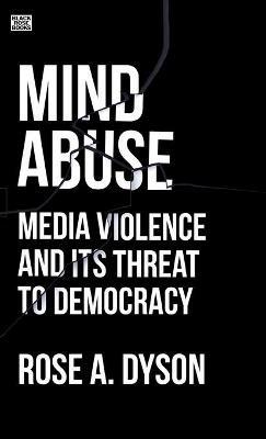Mind Abuse – Media Violence and Its Threat to Democracy - Rose Dyson,Rose A. Dyson - cover
