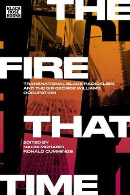 The Fire That Time – Transnational Black Radicalism and the Sir George Williams Occupation - Nalini Mohabir,Ronald Cummings,Ronald Cummings - cover
