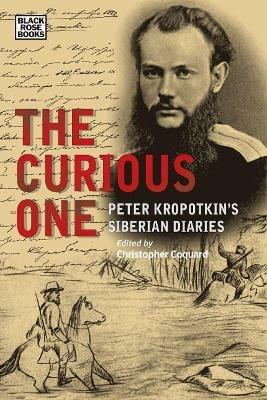 The Curious One – Peter Kropotkin`s Siberian Diaries - Christopher Coquard,Alexandra Agranovich - cover