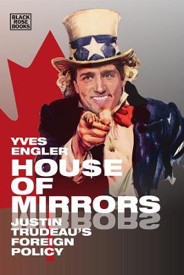 House of Mirrors – Justin Trudeau`s Foreign Policy - Yves Engler - cover