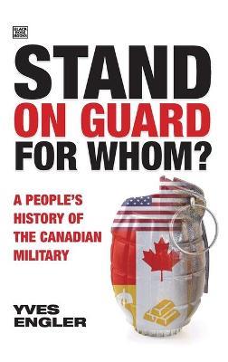 Stand on Guard for Whom? – A People's History of the Canadian Military - Yves Engler - cover