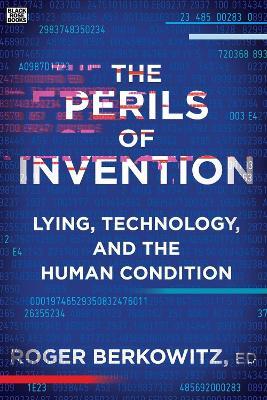 The Perils of Invention – Lying, Technology, and the Human Condition - Roger Berkowitz - cover