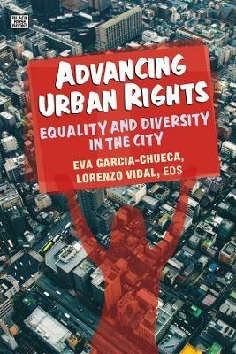 Advancing Urban Rights – Equality and Diversity in the City - Eva Garcia–checua,Lorenzo Vidal,Lorenzo Vidal - cover